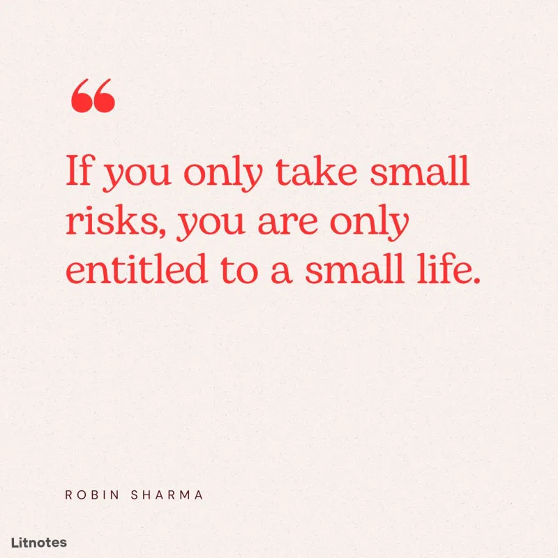 If you only take small risks, you are only entitled to a small life.